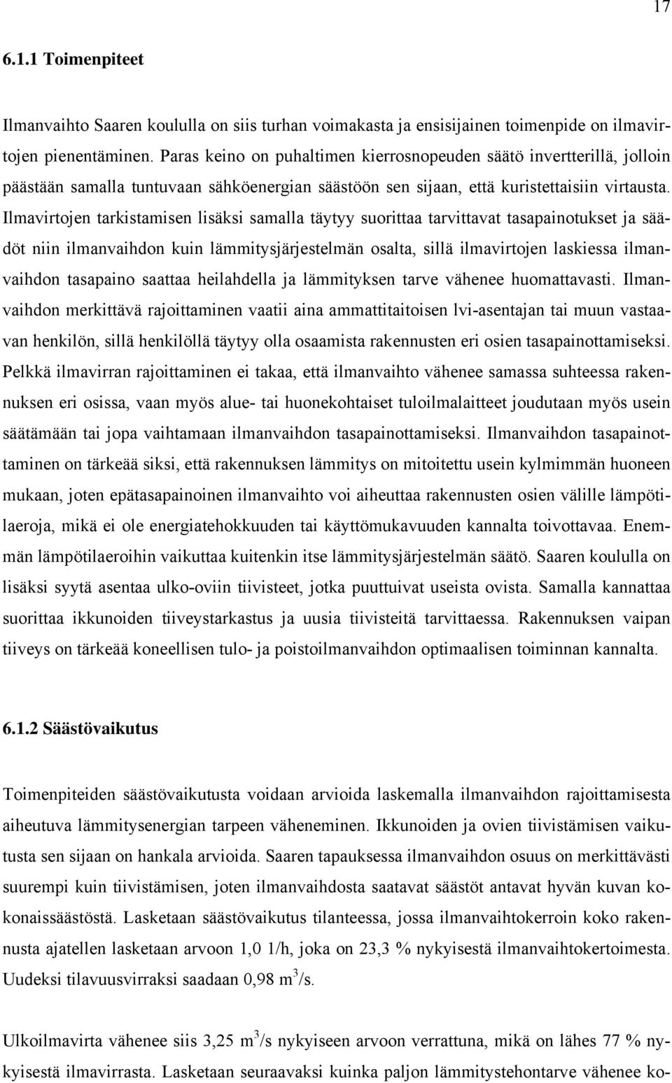 Ilmavirtojen tarkistamisen lisäksi samalla täytyy suorittaa tarvittavat tasapainotukset ja säädöt niin ilmanvaihdon kuin lämmitysjärjestelmän osalta, sillä ilmavirtojen laskiessa ilmanvaihdon