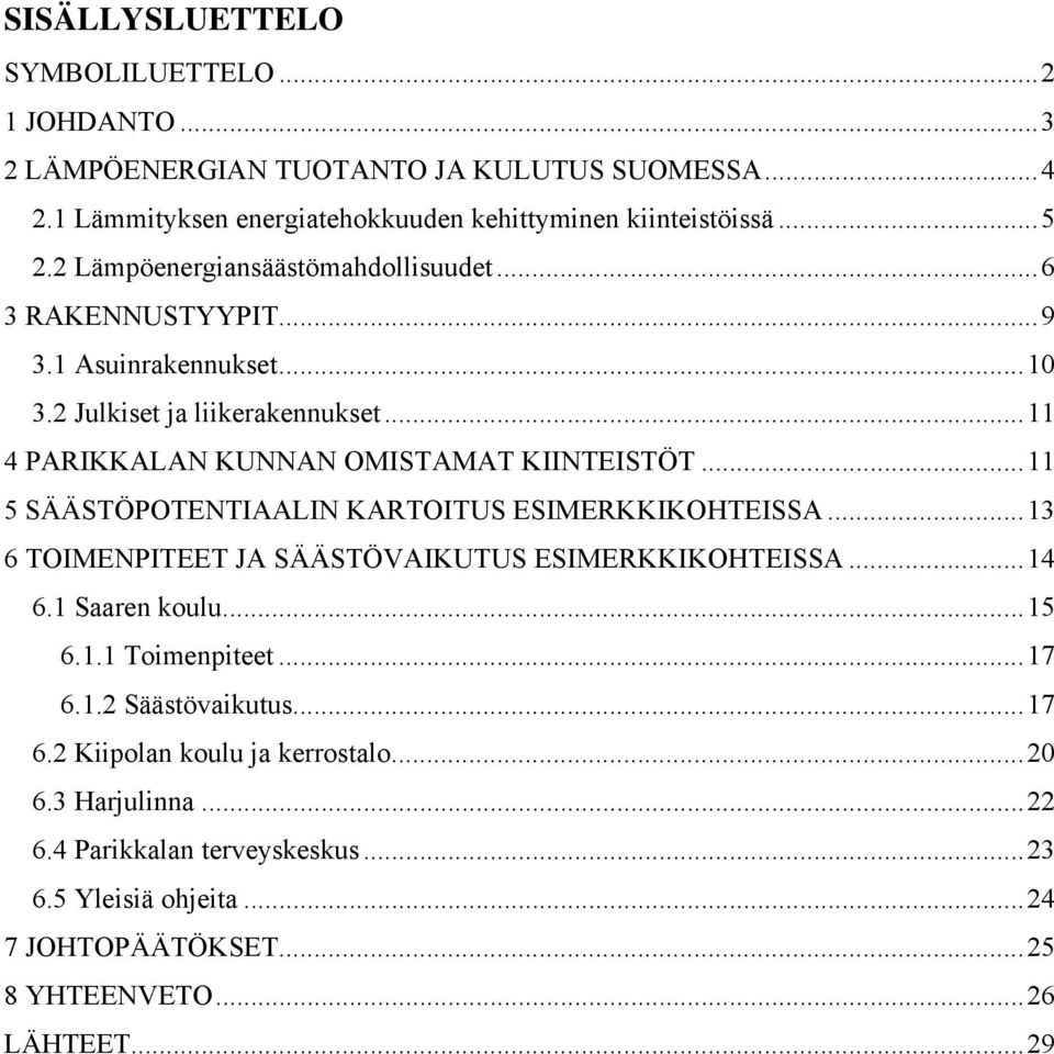 ..11 5 SÄÄSTÖPOTENTIAALIN KARTOITUS ESIMERKKIKOHTEISSA...13 6 TOIMENPITEET JA SÄÄSTÖVAIKUTUS ESIMERKKIKOHTEISSA...14 6.1 Saaren koulu...15 6.1.1 Toimenpiteet...17 6.1.2 Säästövaikutus.