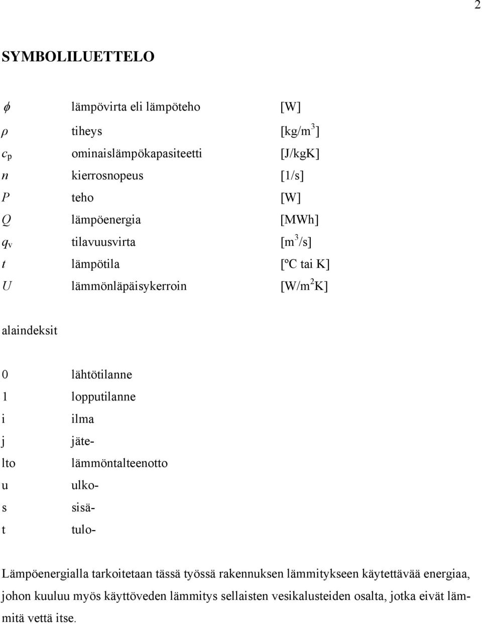lähtötilanne 1 lopputilanne i ilma j jätelto lämmöntalteenotto u ulkos sisät tulo- Lämpöenergialla tarkoitetaan tässä työssä