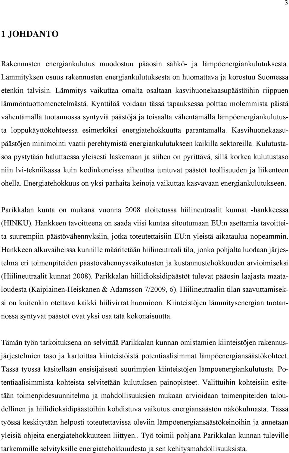 Kynttilää voidaan tässä tapauksessa polttaa molemmista päistä vähentämällä tuotannossa syntyviä päästöjä ja toisaalta vähentämällä lämpöenergiankulutusta loppukäyttökohteessa esimerkiksi