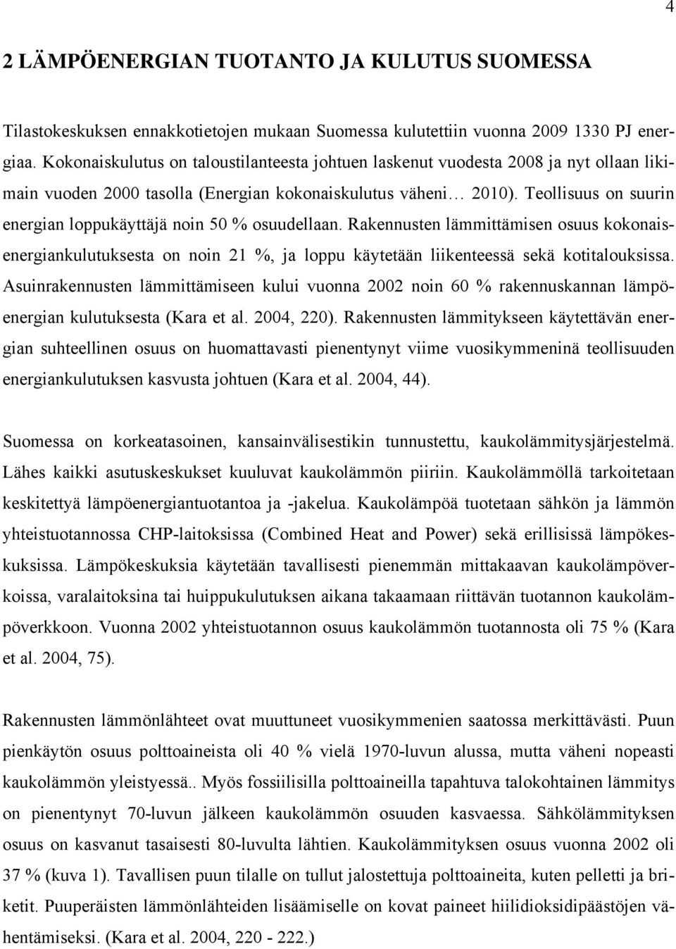 Teollisuus on suurin energian loppukäyttäjä noin 50 % osuudellaan. Rakennusten lämmittämisen osuus kokonaisenergiankulutuksesta on noin 21 %, ja loppu käytetään liikenteessä sekä kotitalouksissa.