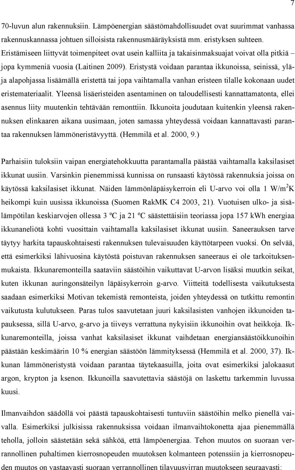 Eristystä voidaan parantaa ikkunoissa, seinissä, yläja alapohjassa lisäämällä eristettä tai jopa vaihtamalla vanhan eristeen tilalle kokonaan uudet eristemateriaalit.