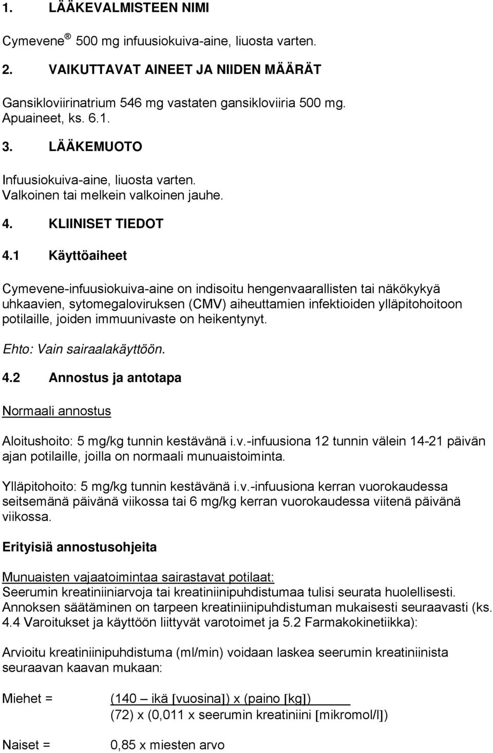 1 Käyttöaiheet Cymevene-infuusiokuiva-aine on indisoitu hengenvaarallisten tai näkökykyä uhkaavien, sytomegaloviruksen (CMV) aiheuttamien infektioiden ylläpitohoitoon potilaille, joiden immuunivaste