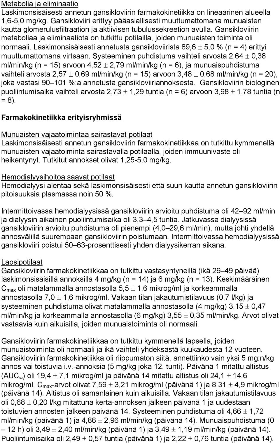 Gansikloviirin metaboliaa ja eliminaatiota on tutkittu potilailla, joiden munuaisten toiminta oli normaali.