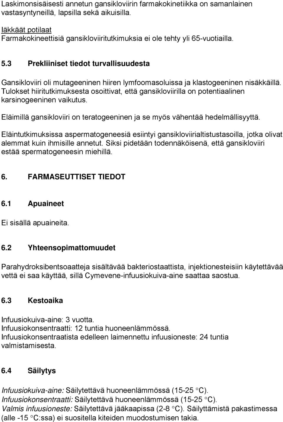 3 Prekliiniset tiedot turvallisuudesta Gansikloviiri oli mutageeninen hiiren lymfoomasoluissa ja klastogeeninen nisäkkäillä.