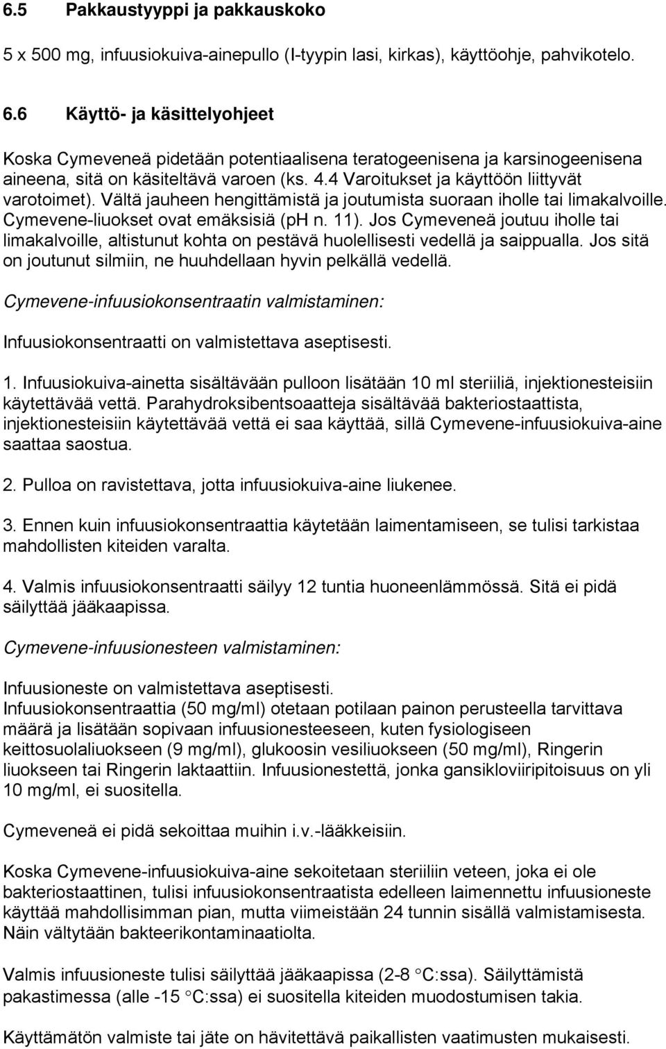 Vältä jauheen hengittämistä ja joutumista suoraan iholle tai limakalvoille. Cymevene-liuokset ovat emäksisiä (ph n. 11).