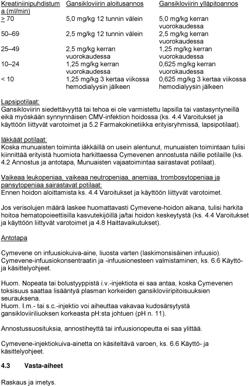 hemodialyysin jälkeen 0,625 mg/kg 3 kertaa viikossa hemodialyysin jälkeen Lapsipotilaat: Gansikloviirin siedettävyyttä tai tehoa ei ole varmistettu lapsilla tai vastasyntyneillä eikä myöskään