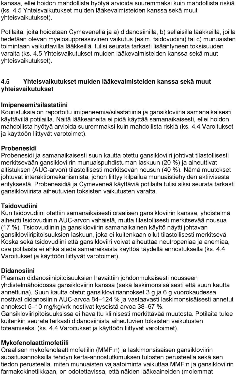 tsidovudiini) tai c) munuaisten toimintaan vaikuttavilla lääkkeillä, tulisi seurata tarkasti lisääntyneen toksisuuden varalta (ks. 4.