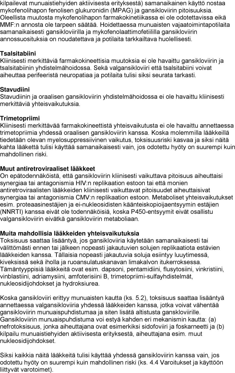 Hoidettaessa munuaisten vajaatoimintapotilaita samanaikaisesti gansikloviirilla ja mykofenolaattimofetiililla gansikloviirin annossuosituksia on noudatettava ja potilaita tarkkailtava huolellisesti.