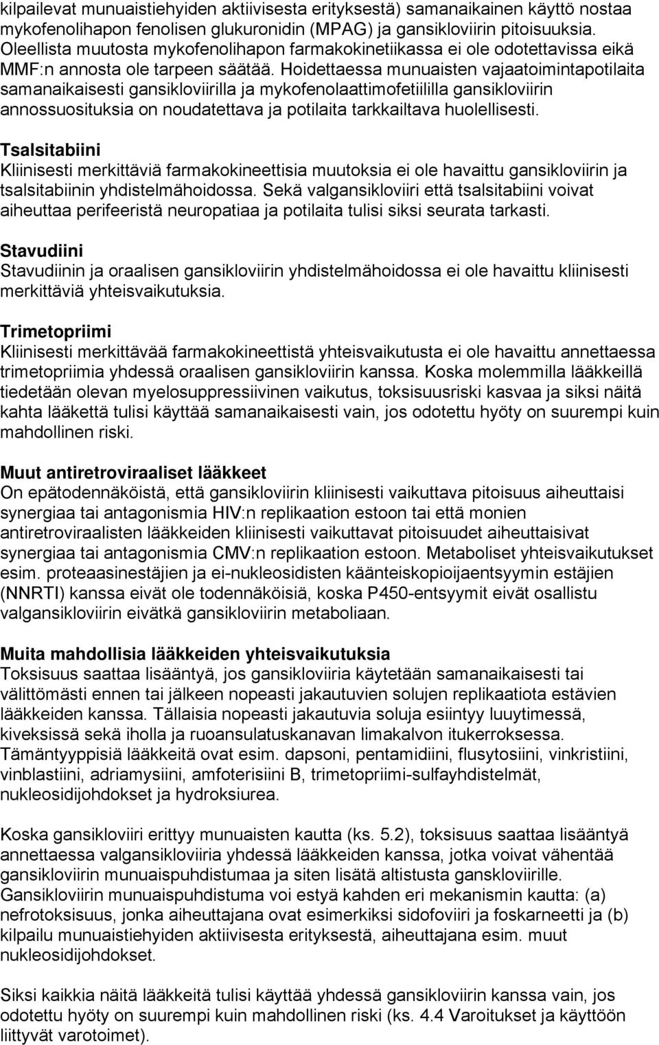 Hoidettaessa munuaisten vajaatoimintapotilaita samanaikaisesti gansikloviirilla ja mykofenolaattimofetiililla gansikloviirin annossuosituksia on noudatettava ja potilaita tarkkailtava huolellisesti.