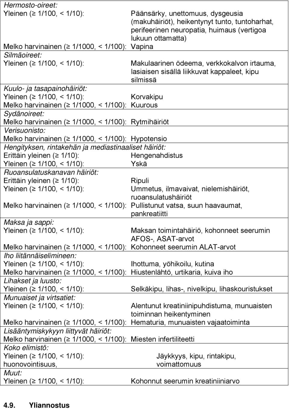 Erittäin yleinen ( 1/10): Päänsärky, unettomuus, dysgeusia (makuhäiriöt), heikentynyt tunto, tuntoharhat, perifeerinen neuropatia, huimaus (vertigoa lukuun ottamatta) Makulaarinen ödeema,