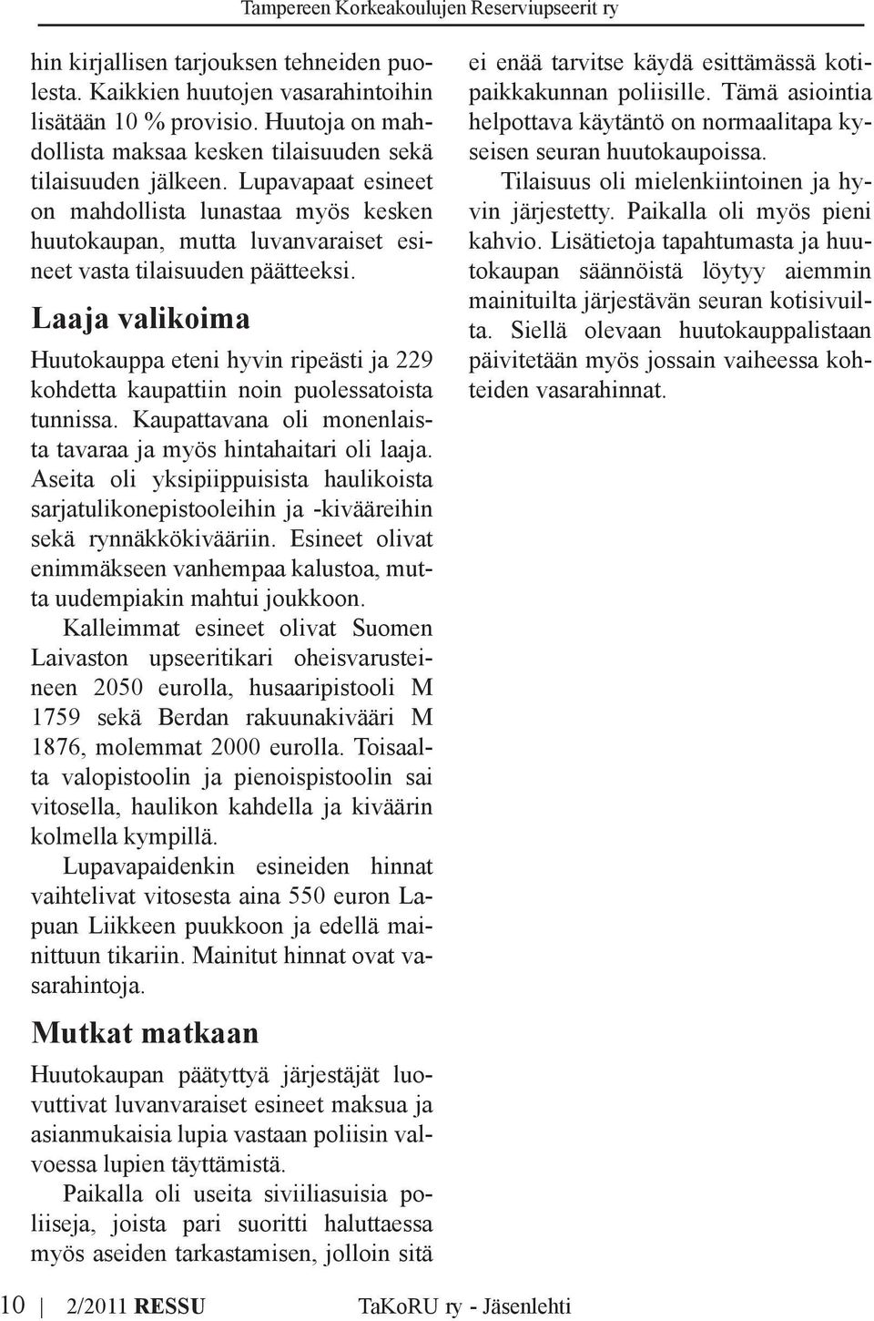 Laaja valikoima Huutokauppa eteni hyvin ripeästi ja 229 kohdetta kaupattiin noin puolessatoista tunnissa. Kaupattavana oli monenlaista tavaraa ja myös hintahaitari oli laaja.