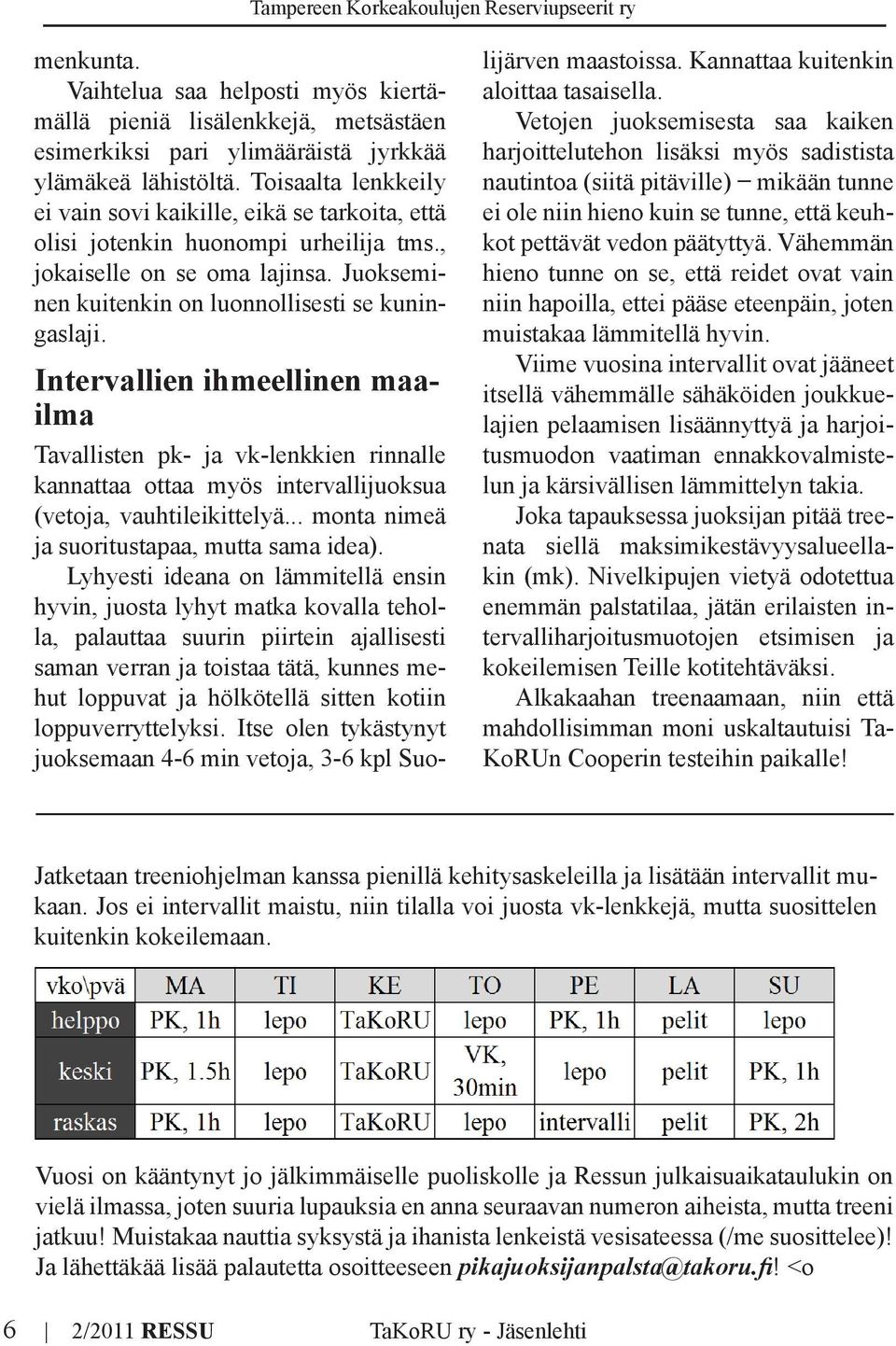 Intervallien ihmeellinen maailma Tavallisten pk- ja vk-lenkkien rinnalle kannattaa ottaa myös intervallijuoksua (vetoja, vauhtileikittelyä... monta nimeä ja suoritustapaa, mutta sama idea).