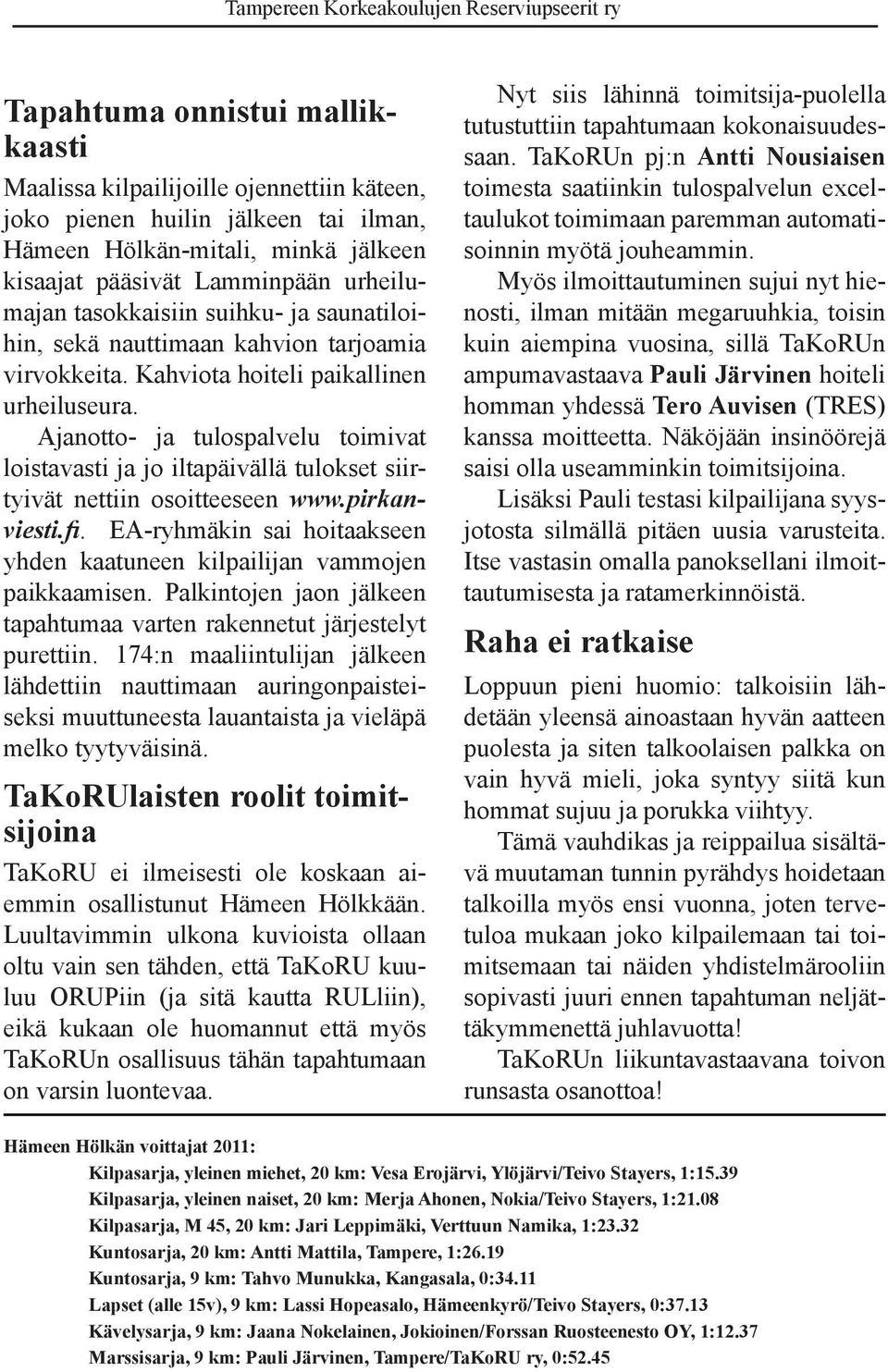 Ajanotto- ja tulospalvelu toimivat loistavasti ja jo iltapäivällä tulokset siirtyivät nettiin osoitteeseen www.pirkanviesti.fi.