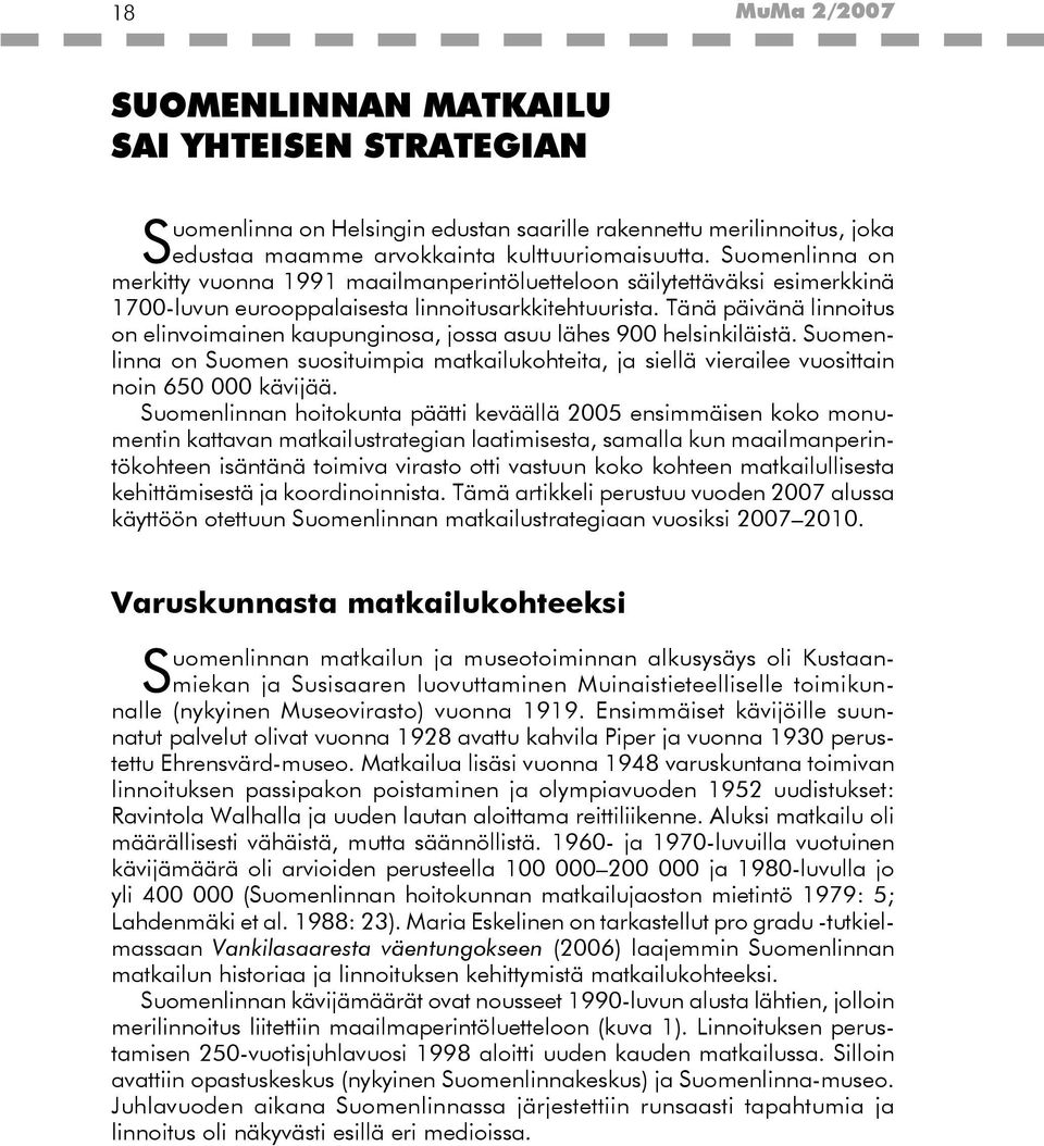 Tänä päivänä linnoitus on elinvoimainen kaupunginosa, jossa asuu lähes 900 helsinkiläistä. Suomenlinna on Suomen suosituimpia matkailukohteita, ja siellä vierailee vuosittain noin 650 000 kävijää.