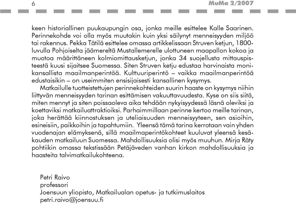 suojellusta mittauspisteestä kuusi sijaitsee Suomessa. Siten Struven ketju edustaa harvinaista monikansallista maailmanperintöä.