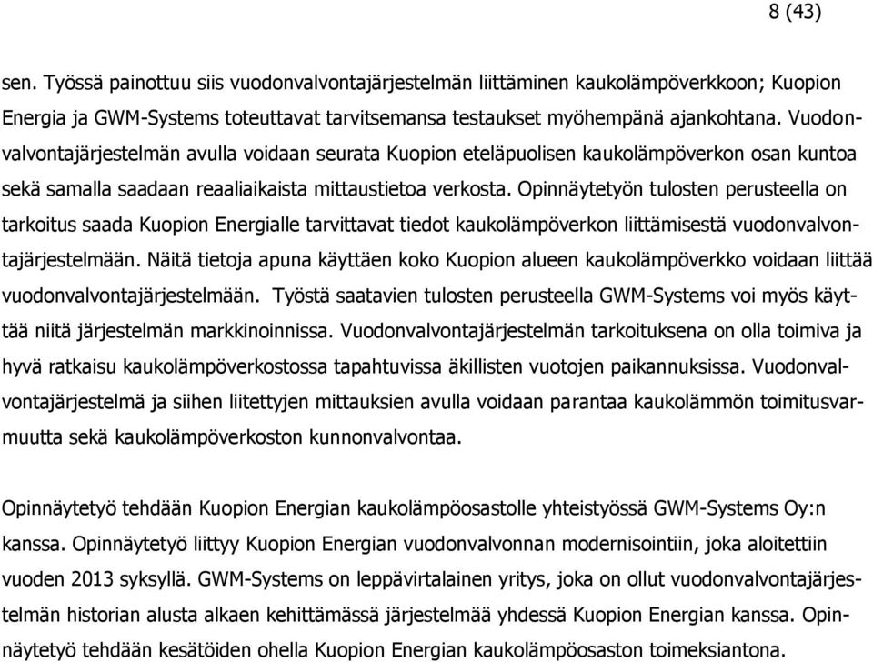 Opinnäytetyön tulosten perusteella on tarkoitus saada Kuopion Energialle tarvittavat tiedot kaukolämpöverkon liittämisestä vuodonvalvontajärjestelmään.