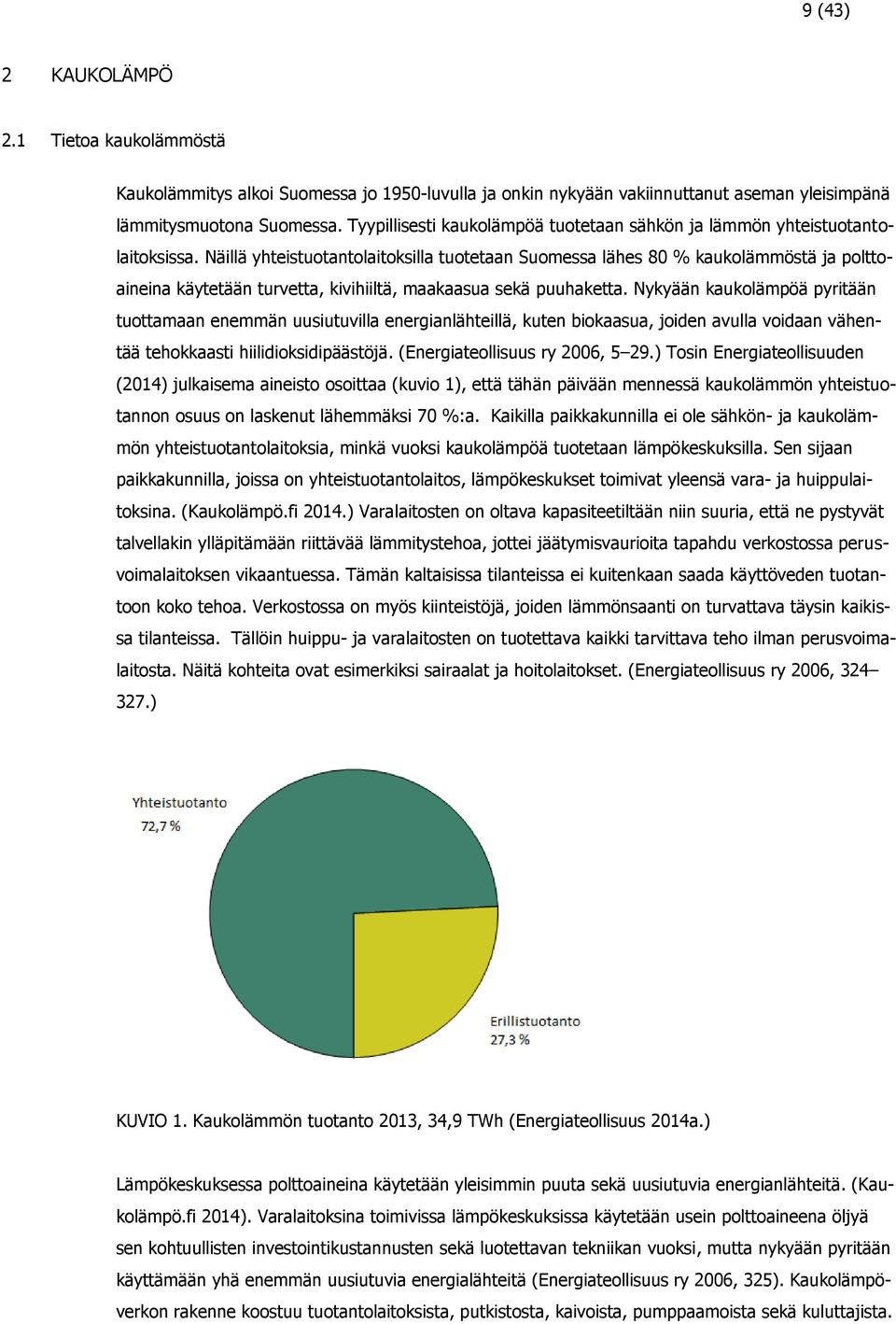 Näillä yhteistuotantolaitoksilla tuotetaan Suomessa lähes 80 % kaukolämmöstä ja polttoaineina käytetään turvetta, kivihiiltä, maakaasua sekä puuhaketta.