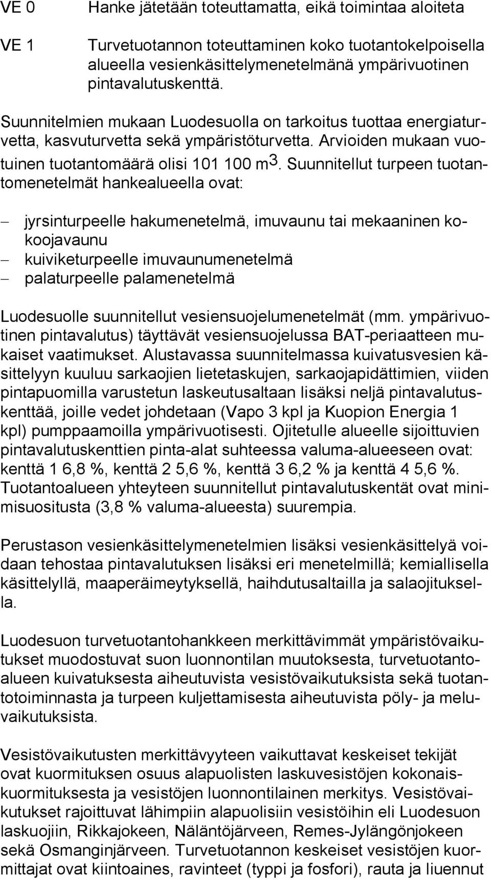 Suunnitellut turpeen tuo tanto me ne tel mät hankealueella ovat: jyrsinturpeelle hakumenetelmä, imuvaunu tai mekaaninen kokoo ja vau nu kuiviketurpeelle imuvaunumenetelmä palaturpeelle palamenetelmä