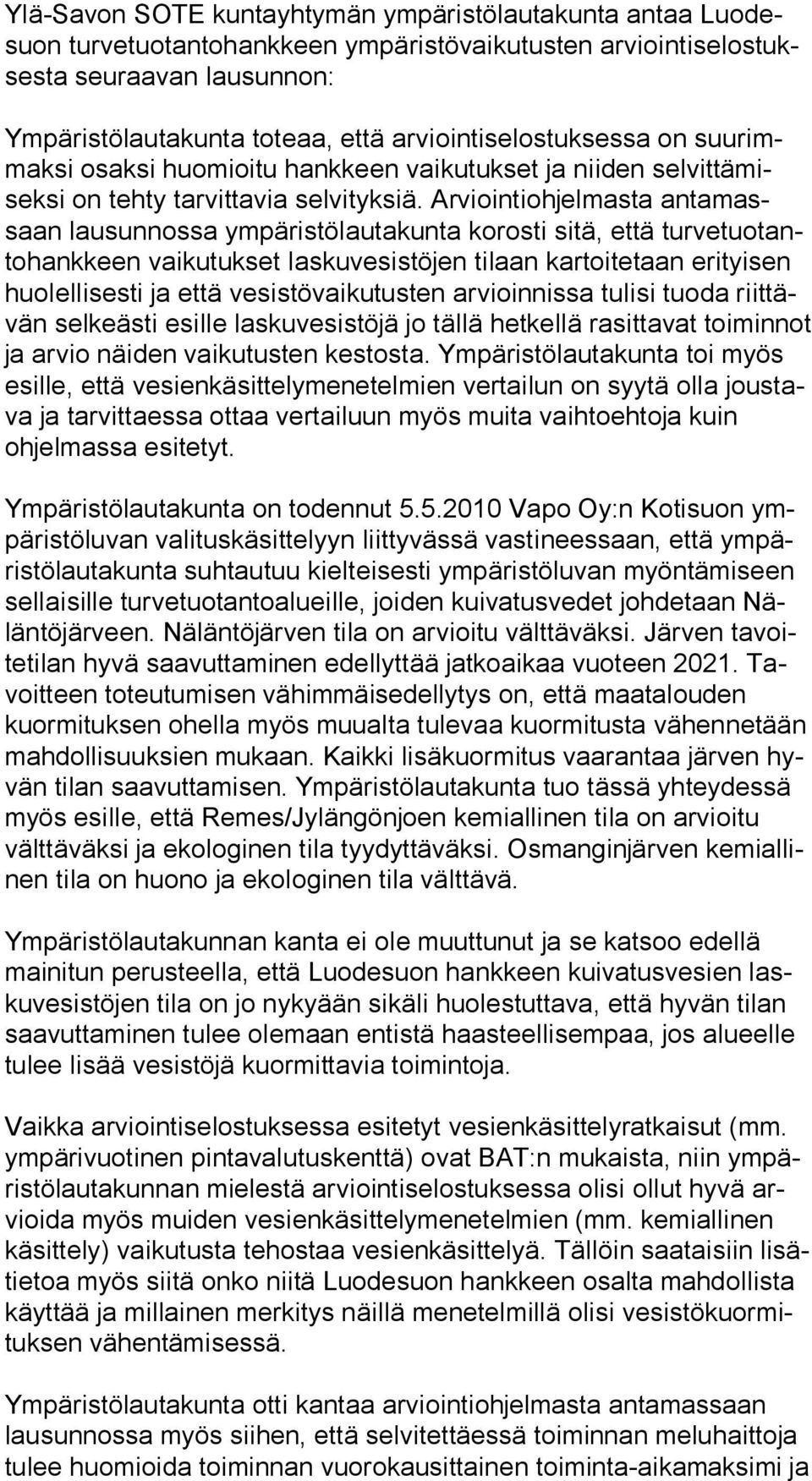 Arviointiohjelmasta an ta massaan lausunnossa ympäristölautakunta korosti sitä, että tur ve tuo tanto hank keen vaikutukset laskuvesistöjen tilaan kartoitetaan erityisen huo lel li ses ti ja että