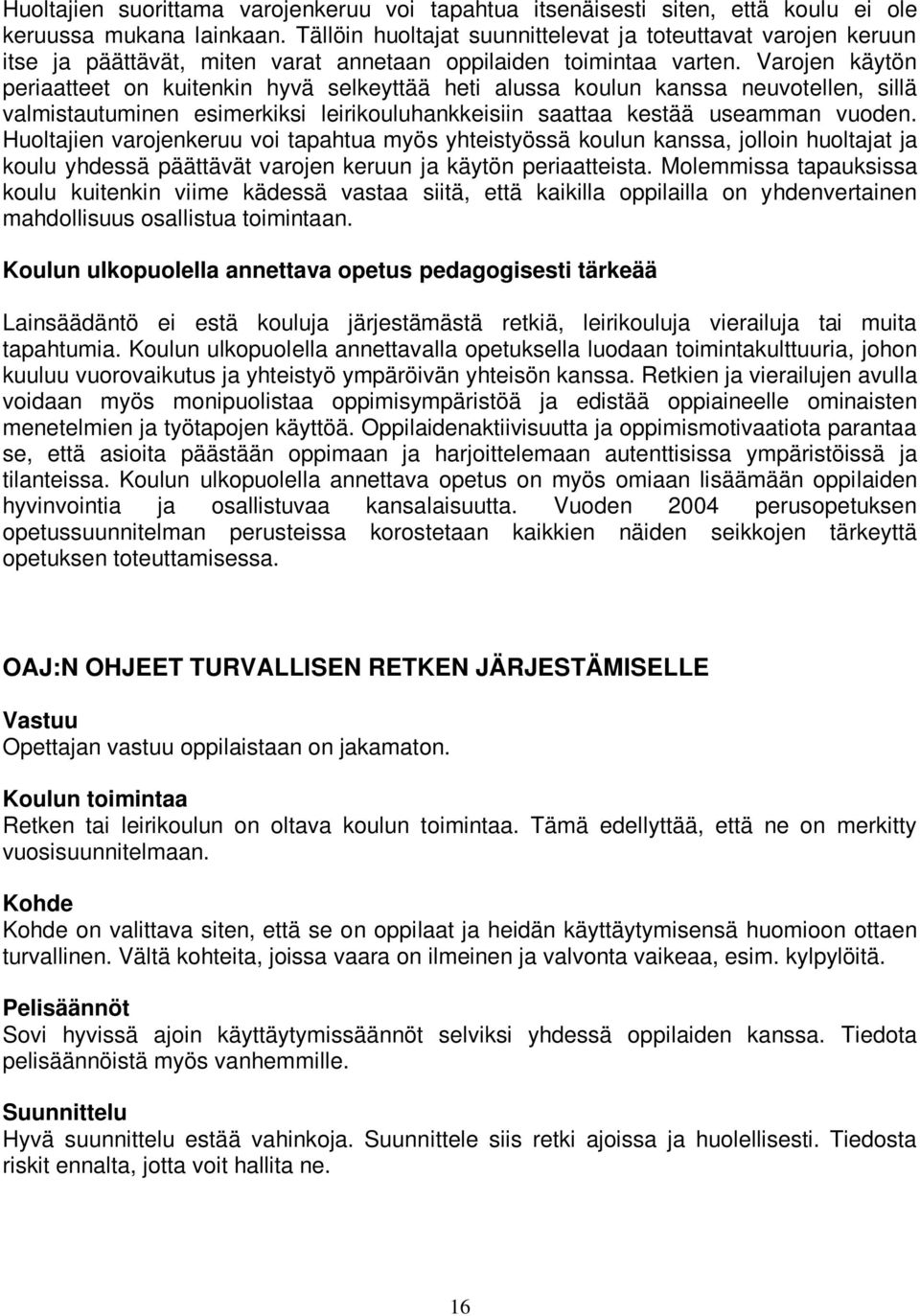 Varojen käytön periaatteet on kuitenkin hyvä selkeyttää heti alussa koulun kanssa neuvotellen, sillä valmistautuminen esimerkiksi leirikouluhankkeisiin saattaa kestää useamman vuoden.