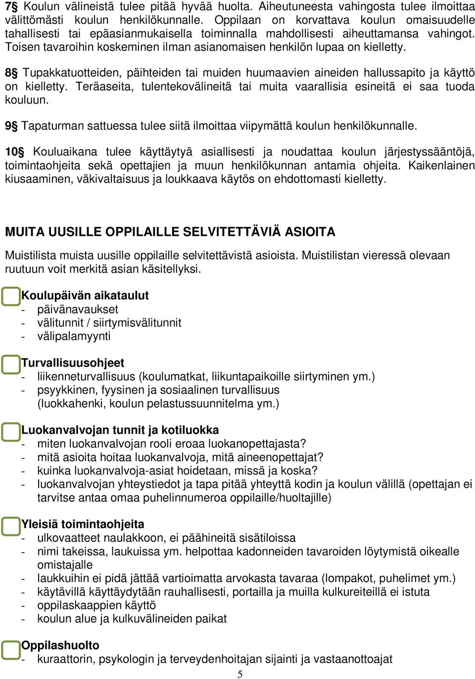 Toisen tavaroihin koskeminen ilman asianomaisen henkilön lupaa on kielletty. 8 Tupakkatuotteiden, päihteiden tai muiden huumaavien aineiden hallussapito ja käyttö on kielletty.