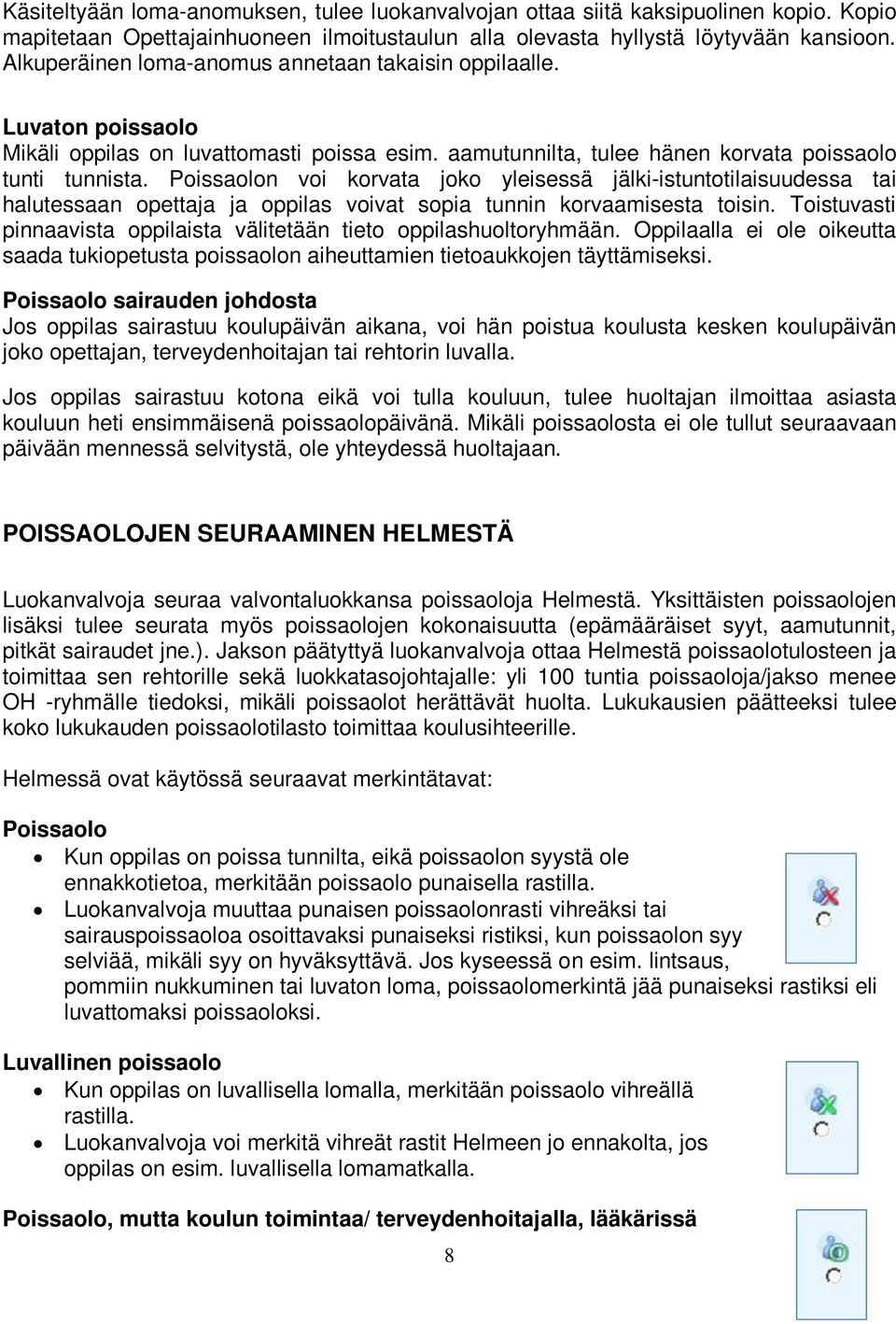 Poissaolon voi korvata joko yleisessä jälki-istuntotilaisuudessa tai halutessaan opettaja ja oppilas voivat sopia tunnin korvaamisesta toisin.