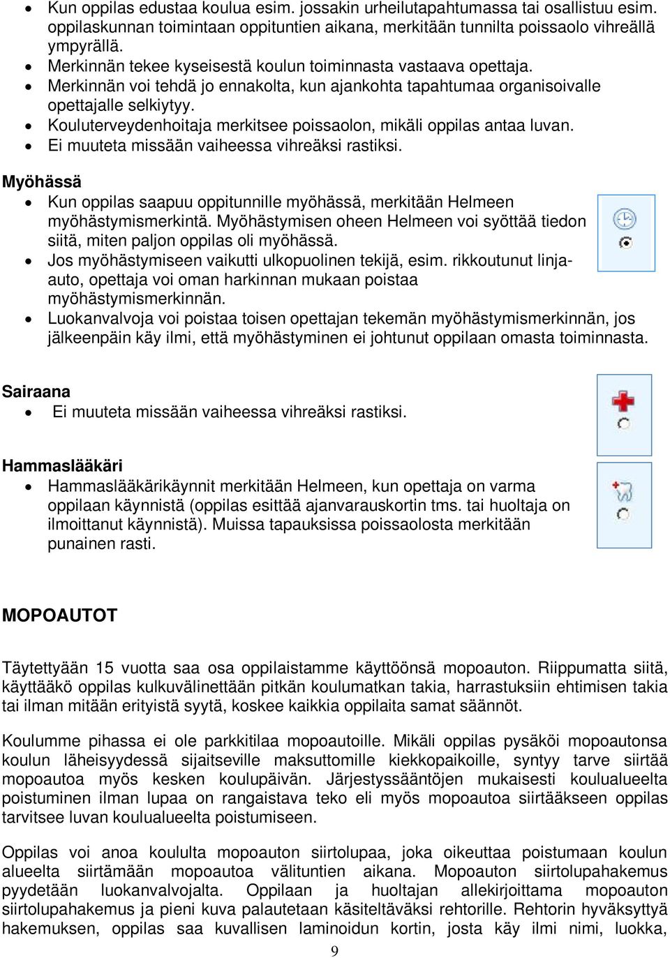 Kouluterveydenhoitaja merkitsee poissaolon, mikäli oppilas antaa luvan. Ei muuteta missään vaiheessa vihreäksi rastiksi.