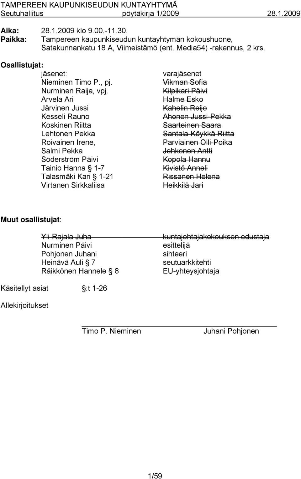 Arvela Ari Järvinen Jussi Kesseli Rauno Koskinen Riitta Lehtonen Pekka Roivainen Irene, Salmi Pekka Söderström Päivi Tainio Hanna 1-7 Talasmäki Kari 1-21 Virtanen Sirkkaliisa varajäsenet Vikman Sofia