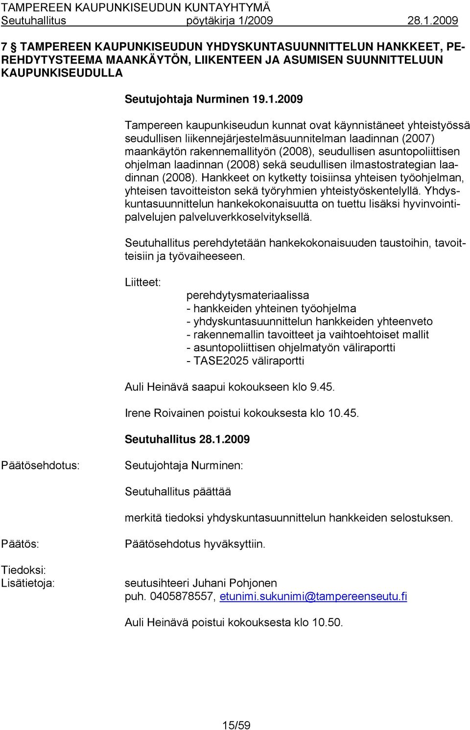 ohjelman laadinnan (2008) sekä seudullisen ilmastostrategian laadinnan (2008). Hankkeet on kytketty toisiinsa yhteisen työohjelman, yhteisen tavoitteiston sekä työryhmien yhteistyöskentelyllä.