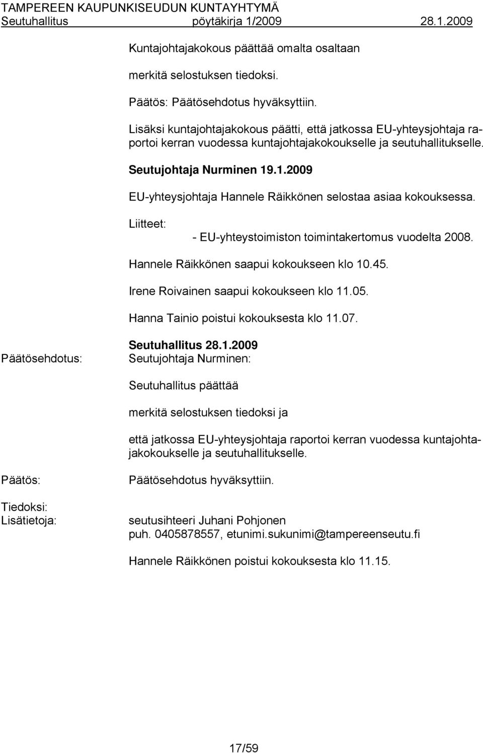 .1.2009 EU-yhteysjohtaja Hannele Räikkönen selostaa asiaa kokouksessa. Liitteet: - EU-yhteystoimiston toimintakertomus vuodelta 2008. Hannele Räikkönen saapui kokoukseen klo 10.45.