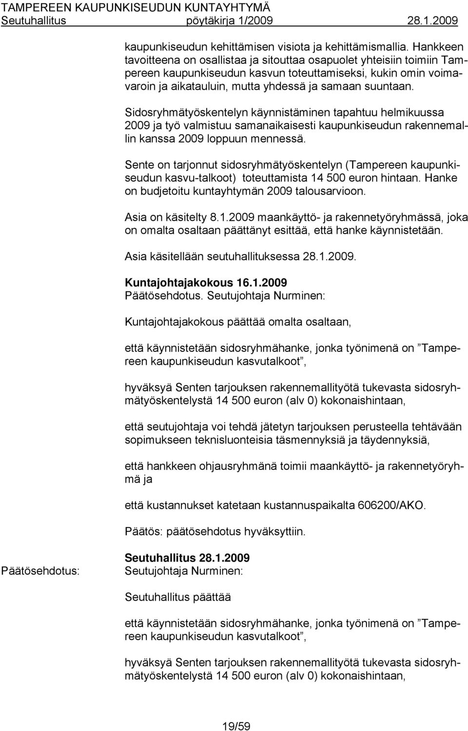 Sidosryhmätyöskentelyn käynnistäminen tapahtuu helmikuussa 2009 ja työ valmistuu samanaikaisesti kaupunkiseudun rakennemallin kanssa 2009 loppuun mennessä.