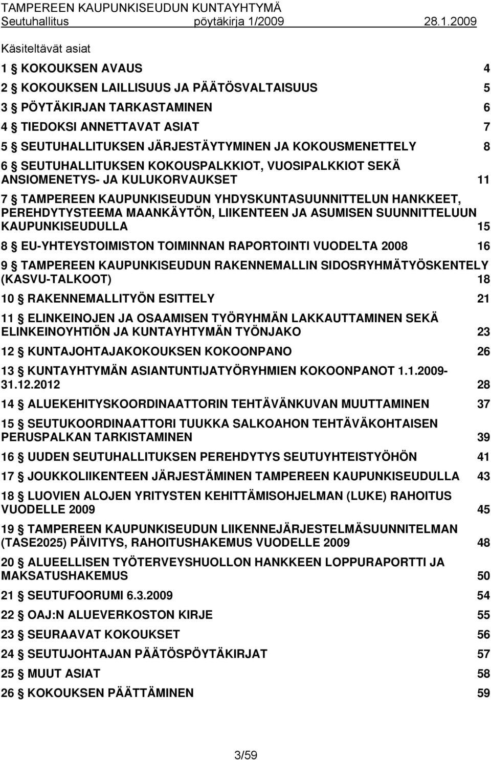 ASUMISEN SUUNNITTELUUN KAUPUNKISEUDULLA 15 8 EU-YHTEYSTOIMISTON TOIMINNAN RAPORTOINTI VUODELTA 2008 16 9 TAMPEREEN KAUPUNKISEUDUN RAKENNEMALLIN SIDOSRYHMÄTYÖSKENTELY (KASVU-TALKOOT) 18 10