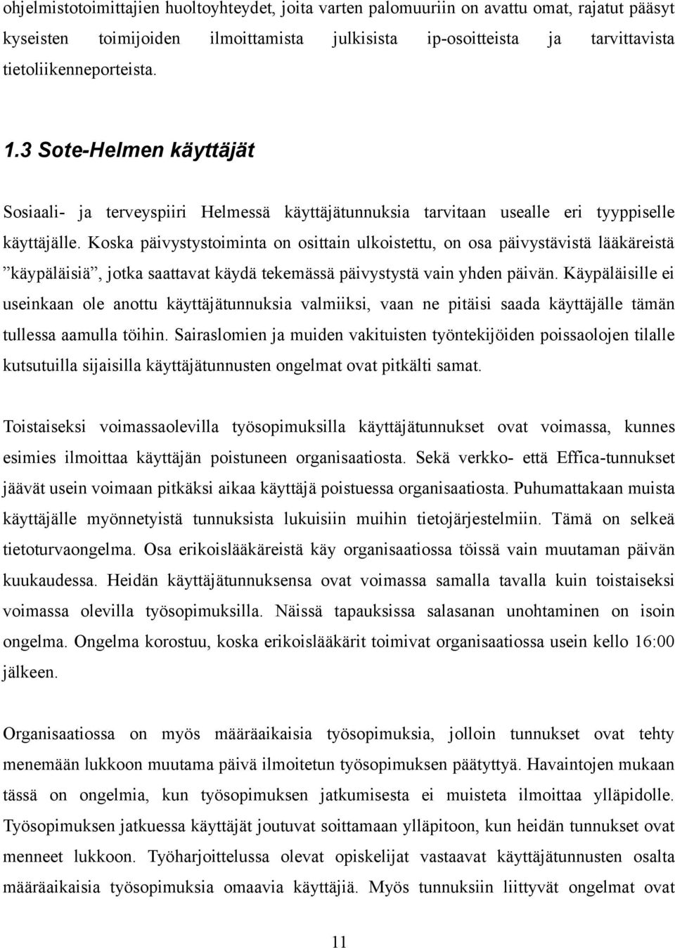 Koska päivystystoiminta on osittain ulkoistettu, on osa päivystävistä lääkäreistä käypäläisiä, jotka saattavat käydä tekemässä päivystystä vain yhden päivän.