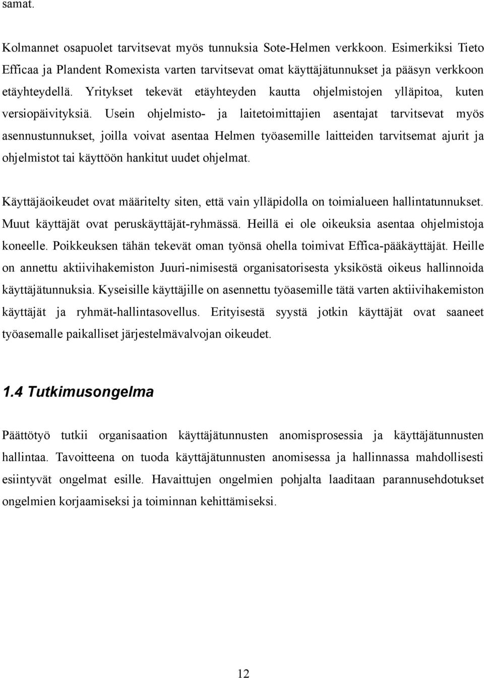 Usein ohjelmisto- ja laitetoimittajien asentajat tarvitsevat myös asennustunnukset, joilla voivat asentaa Helmen työasemille laitteiden tarvitsemat ajurit ja ohjelmistot tai käyttöön hankitut uudet