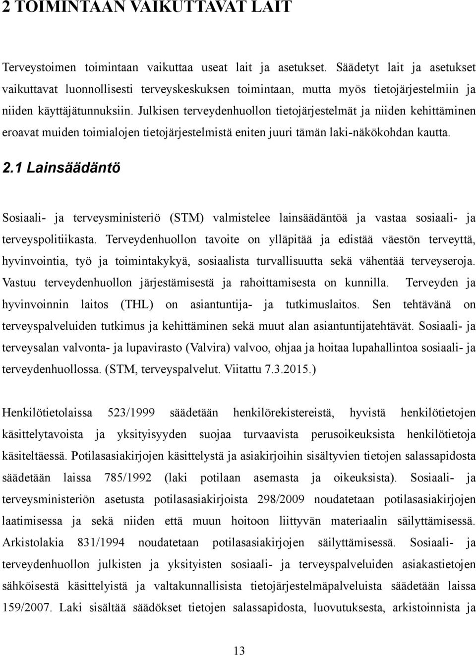 Julkisen terveydenhuollon tietojärjestelmät ja niiden kehittäminen eroavat muiden toimialojen tietojärjestelmistä eniten juuri tämän laki-näkökohdan kautta. 2.