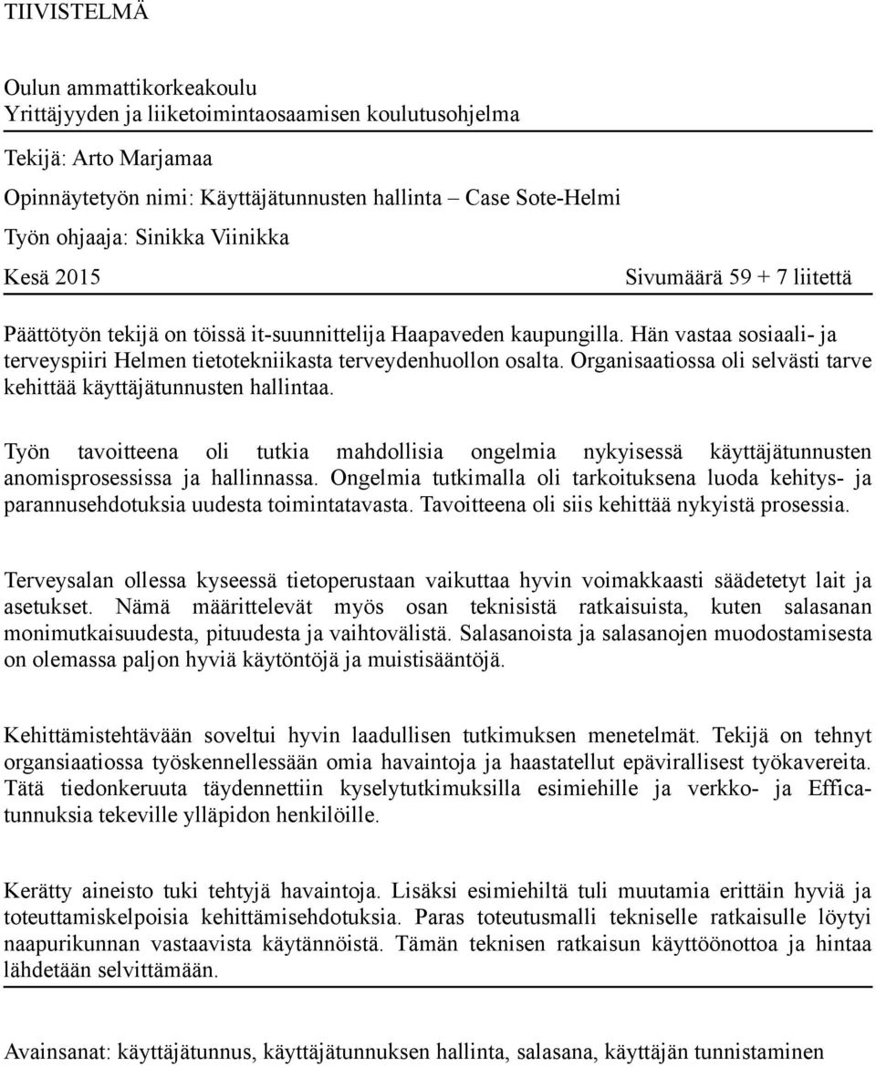 Organisaatiossa oli selvästi tarve kehittää käyttäjätunnusten hallintaa. Työn tavoitteena oli tutkia mahdollisia ongelmia nykyisessä käyttäjätunnusten anomisprosessissa ja hallinnassa.