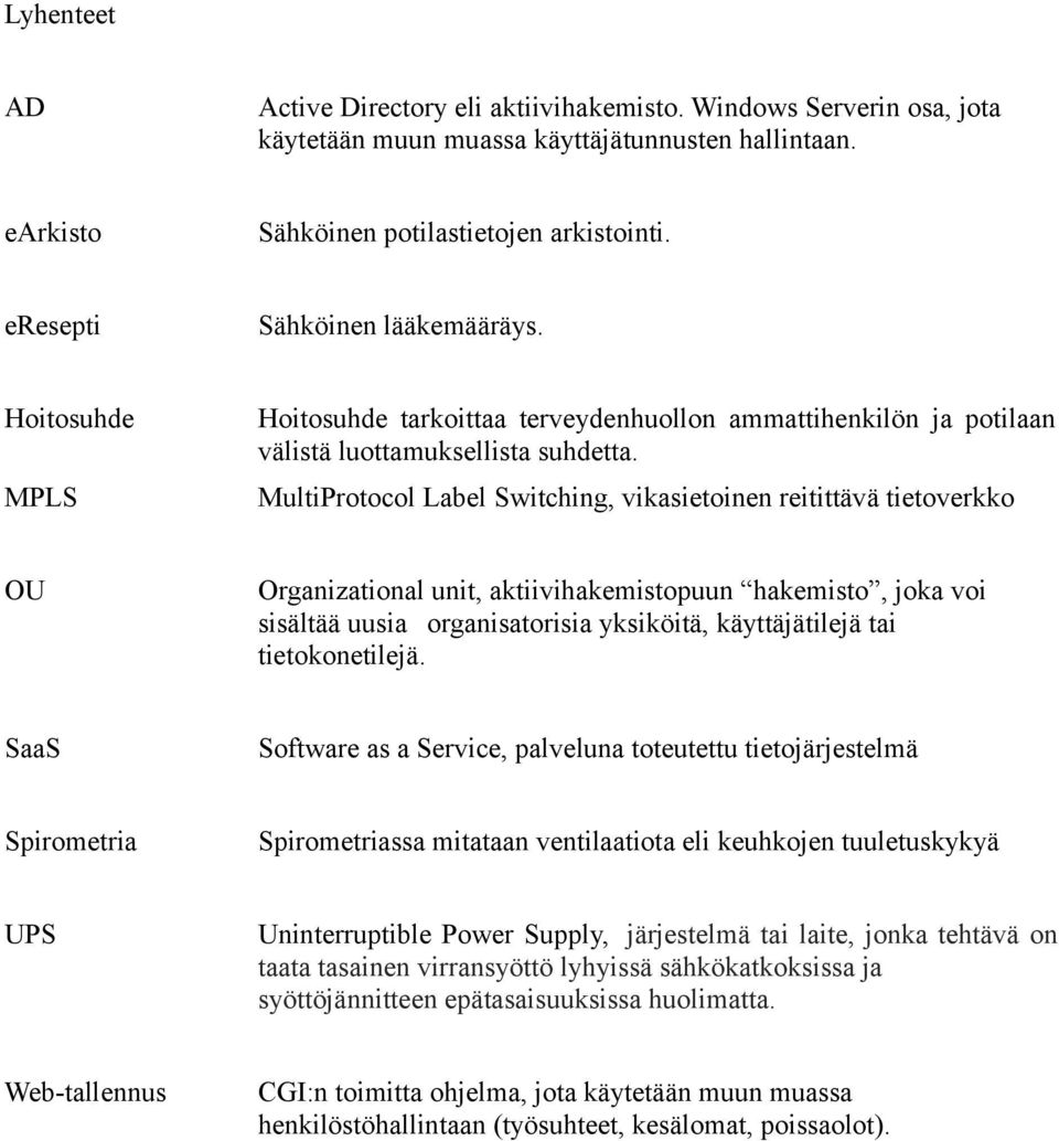 MPLS MultiProtocol Label Switching, vikasietoinen reitittävä tietoverkko OU Organizational unit, aktiivihakemistopuun hakemisto, joka voi sisältää uusia organisatorisia yksiköitä, käyttäjätilejä tai