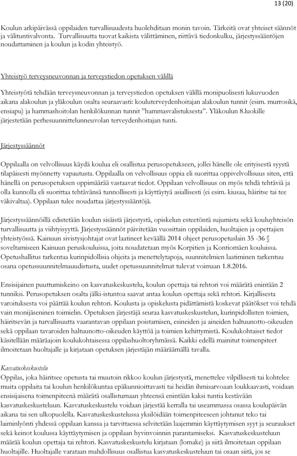 Yhteistyö terveysneuvonnan ja terveystiedon opetuksen välillä Yhteistyötä tehdään terveysneuvonnan ja terveystiedon opetuksen välillä monipuolisesti lukuvuoden aikana alakoulun ja yläkoulun osalta