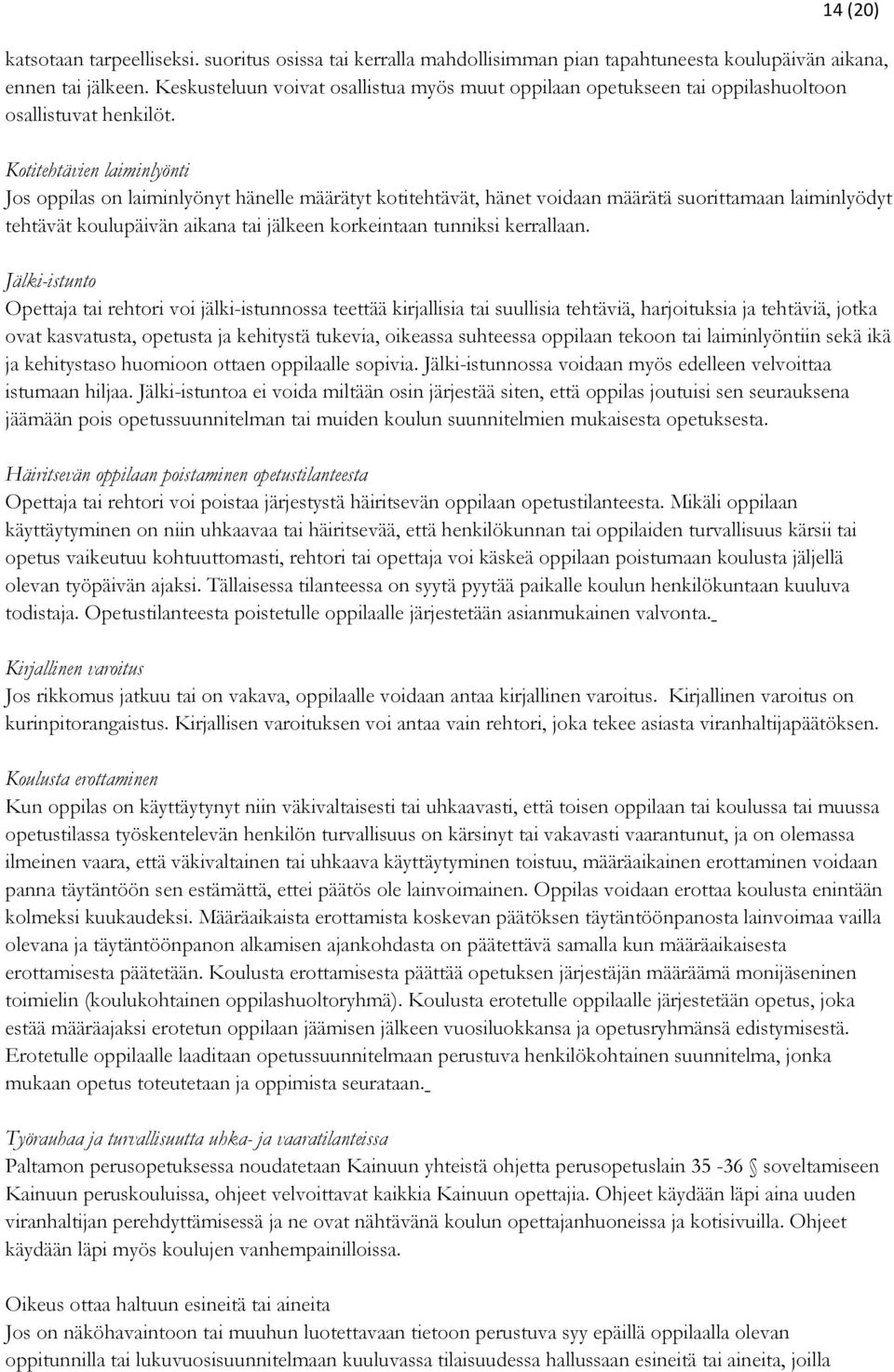 Kotitehtävien laiminlyönti Jos oppilas on laiminlyönyt hänelle määrätyt kotitehtävät, hänet voidaan määrätä suorittamaan laiminlyödyt tehtävät koulupäivän aikana tai jälkeen korkeintaan tunniksi