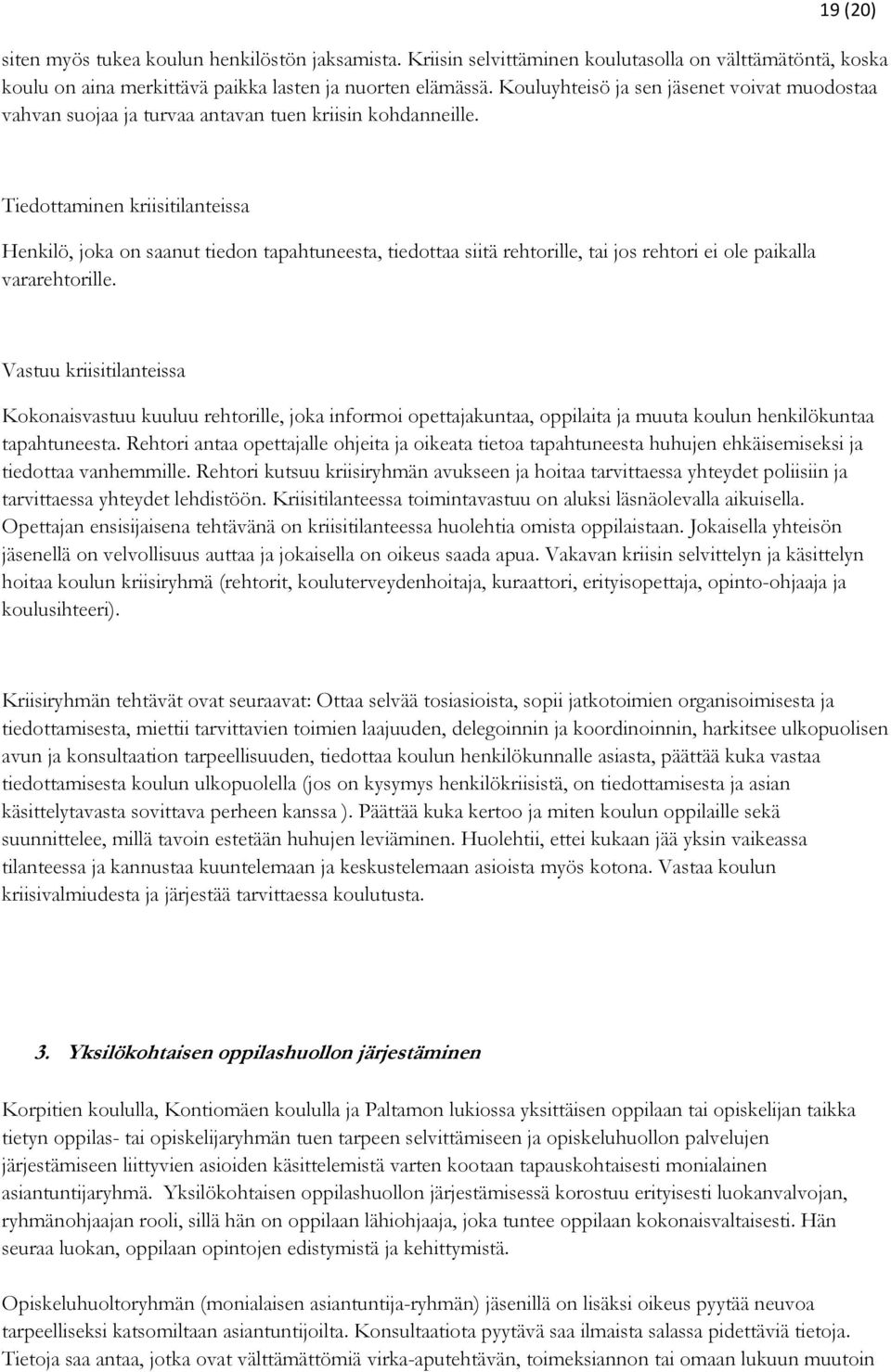 Tiedottaminen kriisitilanteissa Henkilö, joka on saanut tiedon tapahtuneesta, tiedottaa siitä rehtorille, tai jos rehtori ei ole paikalla vararehtorille.