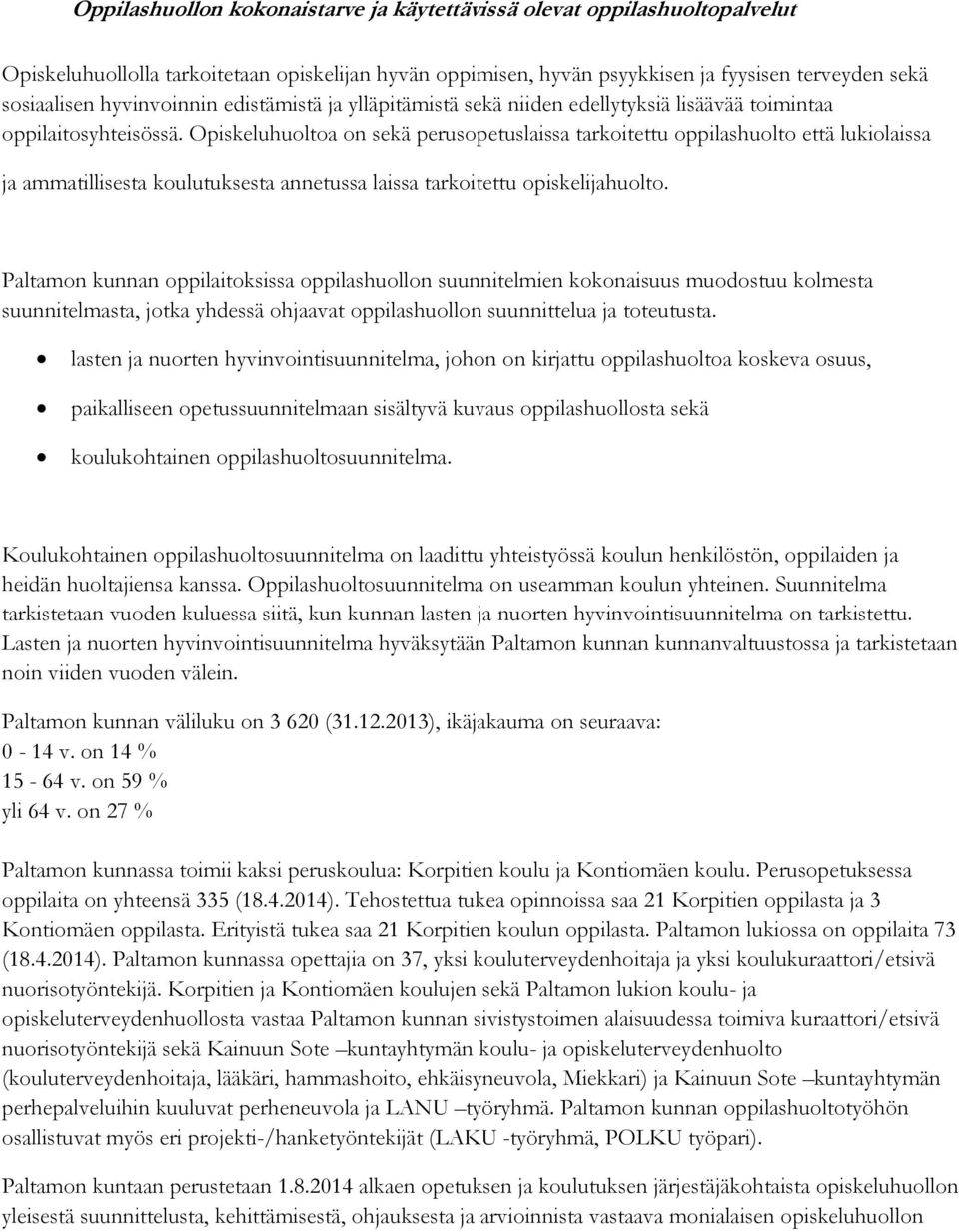 Opiskeluhuoltoa on sekä perusopetuslaissa tarkoitettu oppilashuolto että lukiolaissa ja ammatillisesta koulutuksesta annetussa laissa tarkoitettu opiskelijahuolto.