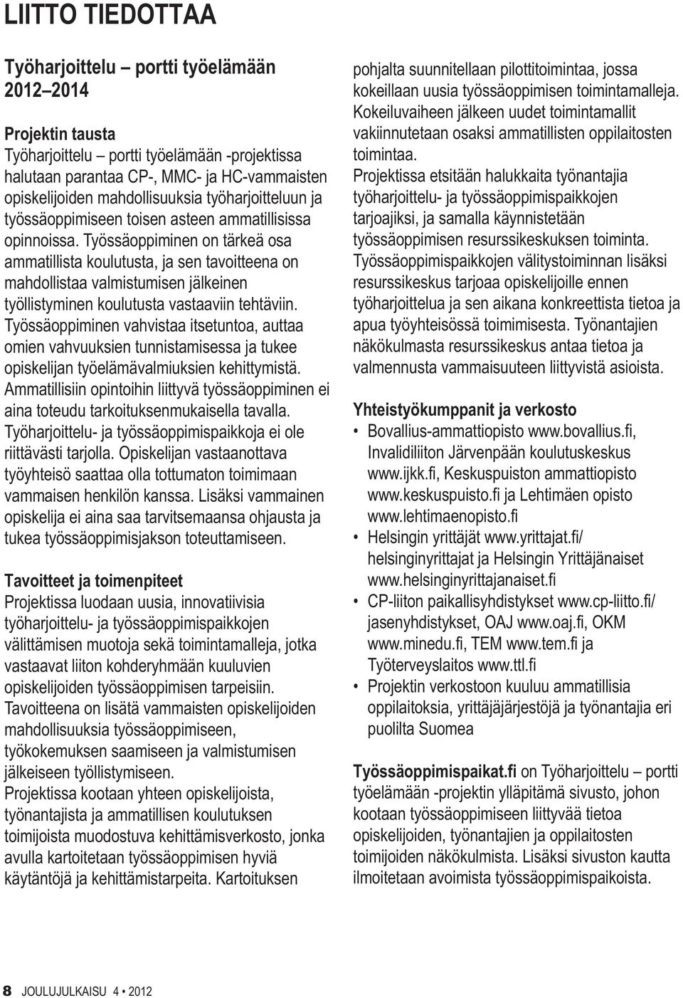 Työssäoppiminen on tärkeä osa ammatillista koulutusta, ja sen tavoitteena on mahdollistaa valmistumisen jälkeinen työllistyminen koulutusta vastaaviin tehtäviin.