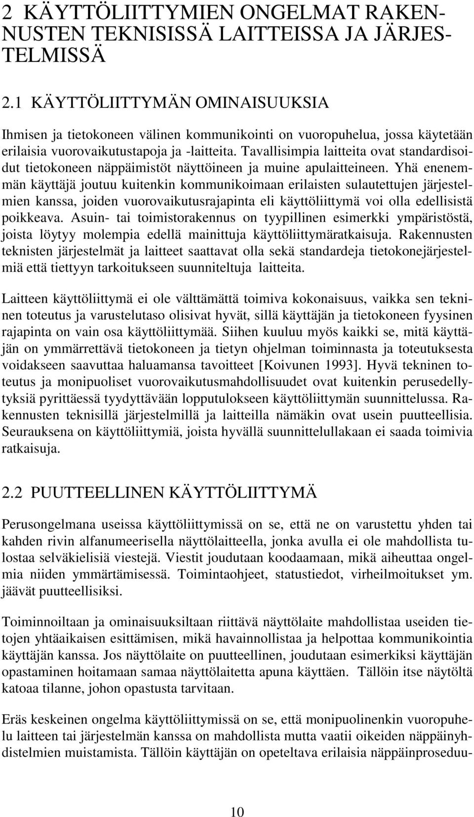 Tavallisimpia laitteita ovat standardisoidut tietokoneen näppäimistöt näyttöineen ja muine apulaitteineen.