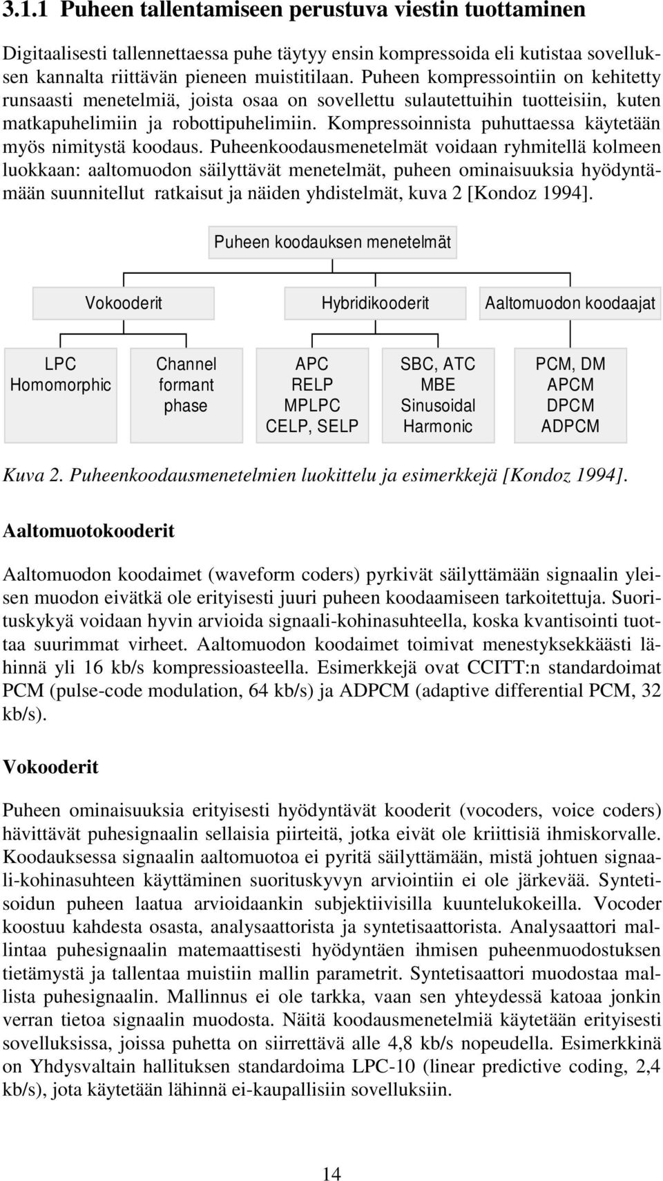 Kompressoinnista puhuttaessa käytetään myös nimitystä koodaus.