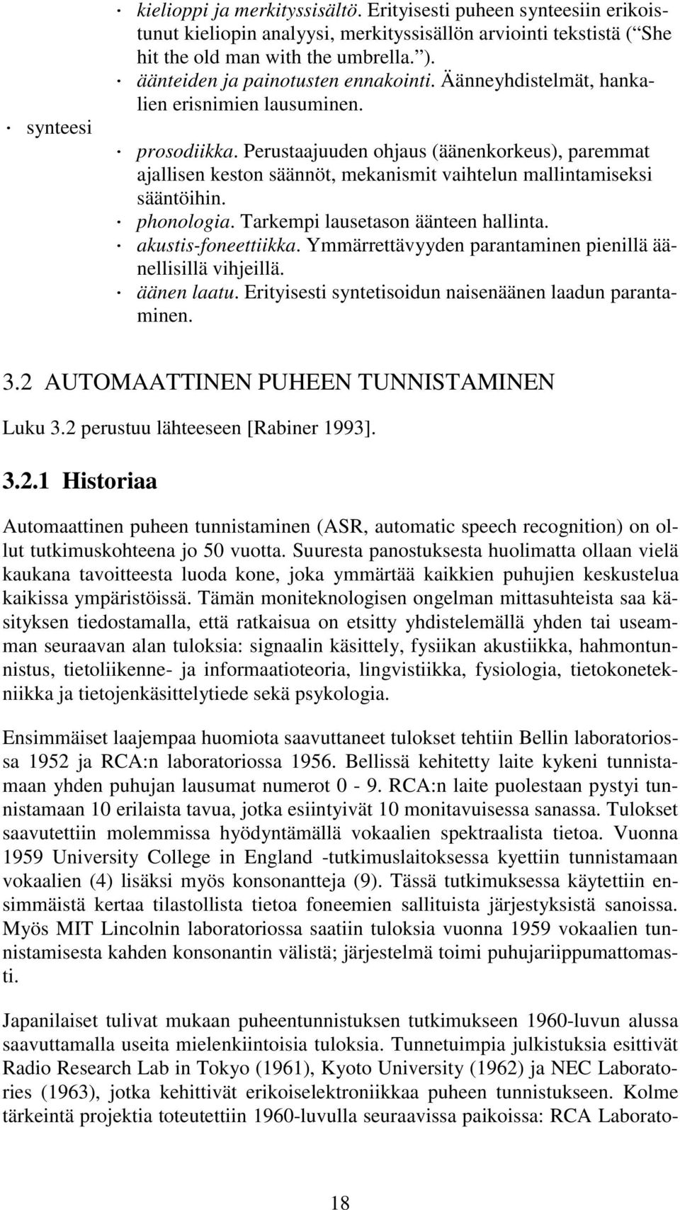 Perustaajuuden ohjaus (äänenkorkeus), paremmat ajallisen keston säännöt, mekanismit vaihtelun mallintamiseksi sääntöihin. phonologia. Tarkempi lausetason äänteen hallinta. akustis-foneettiikka.