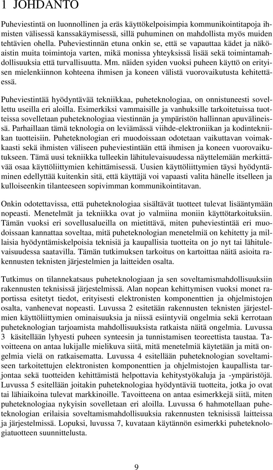 näiden syiden vuoksi puheen käyttö on erityisen mielenkiinnon kohteena ihmisen ja koneen välistä vuorovaikutusta kehitettäessä.