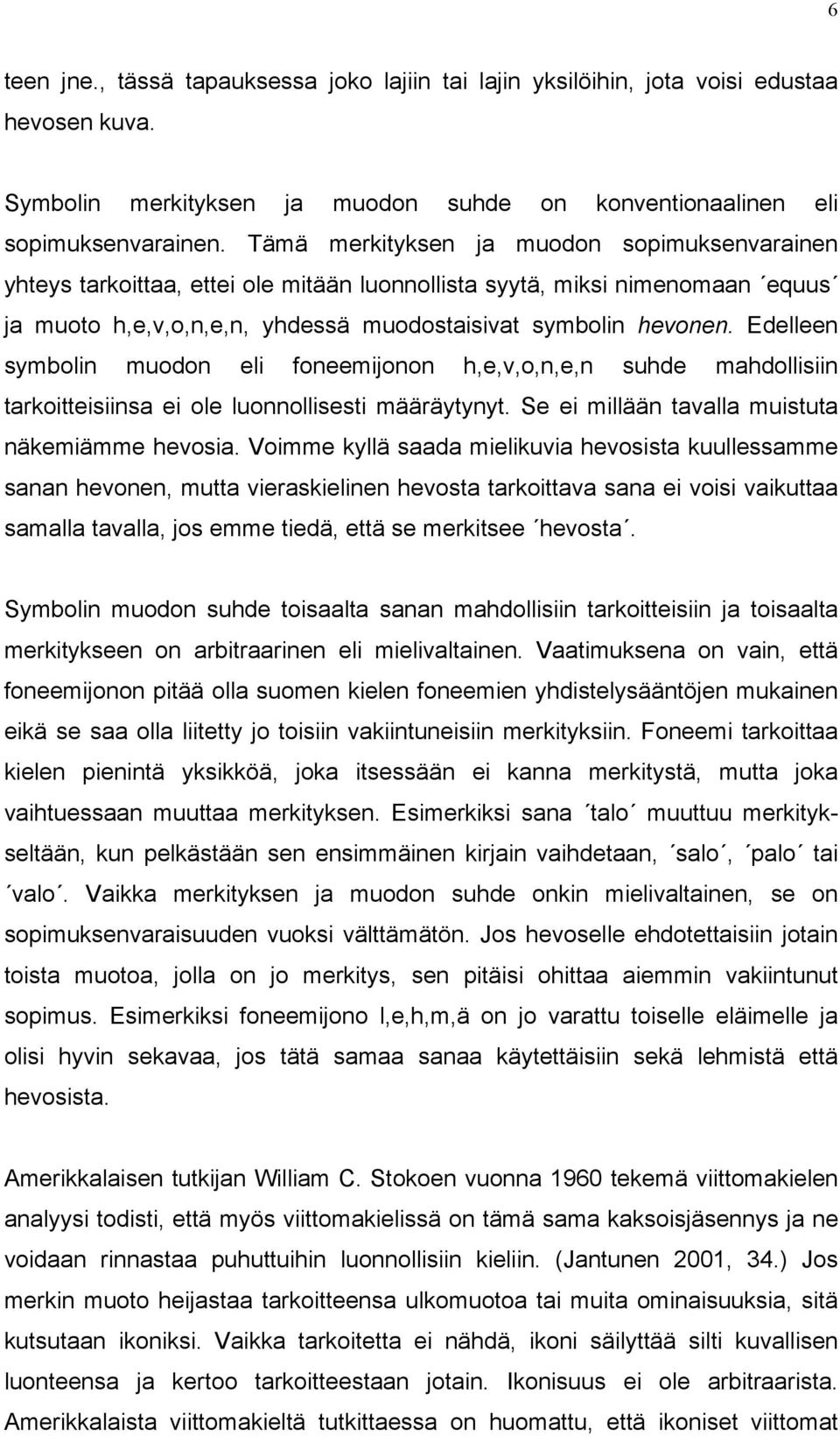 Edelleen symbolin muodon eli foneemijonon h,e,v,o,n,e,n suhde mahdollisiin tarkoitteisiinsa ei ole luonnollisesti määräytynyt. Se ei millään tavalla muistuta näkemiämme hevosia.