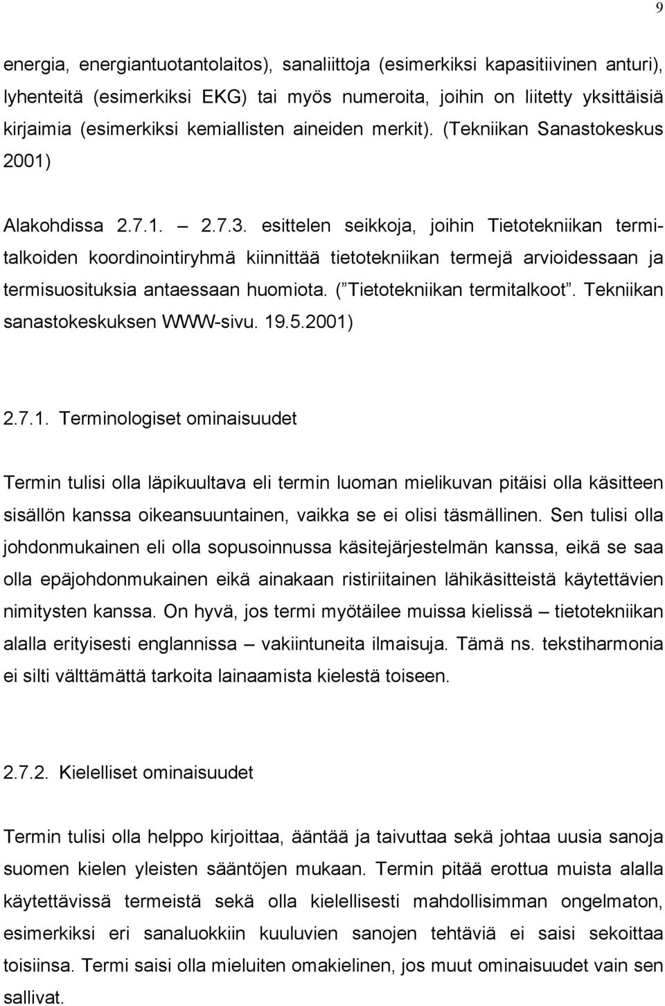 esittelen seikkoja, joihin Tietotekniikan termitalkoiden koordinointiryhmä kiinnittää tietotekniikan termejä arvioidessaan ja termisuosituksia antaessaan huomiota. ( Tietotekniikan termitalkoot.