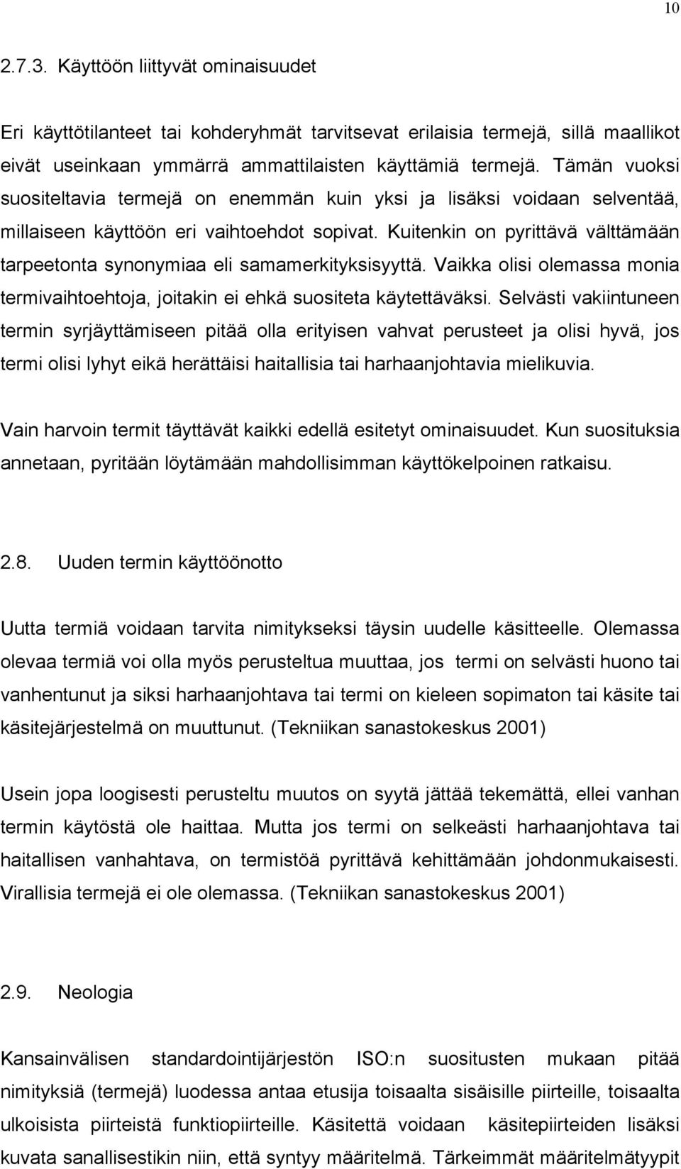 Kuitenkin on pyrittävä välttämään tarpeetonta synonymiaa eli samamerkityksisyyttä. Vaikka olisi olemassa monia termivaihtoehtoja, joitakin ei ehkä suositeta käytettäväksi.